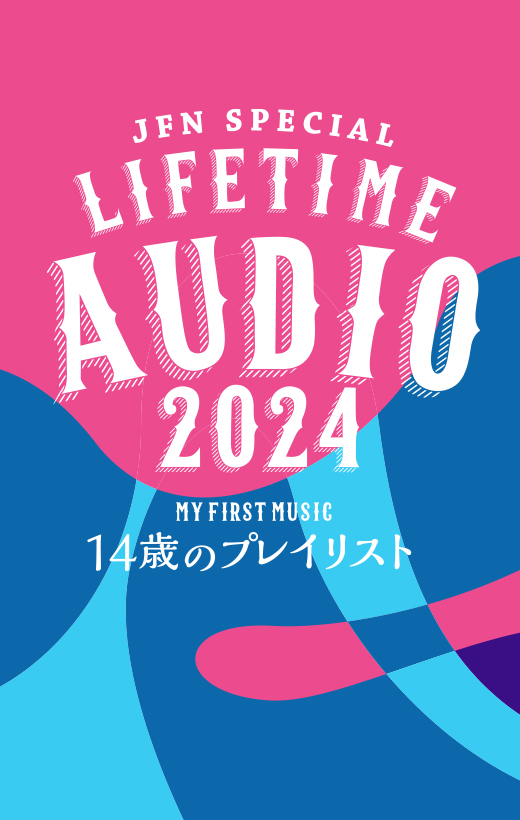 JFN Special Life Time Audio 2024~My First Music~「14歳のプレイリスト」